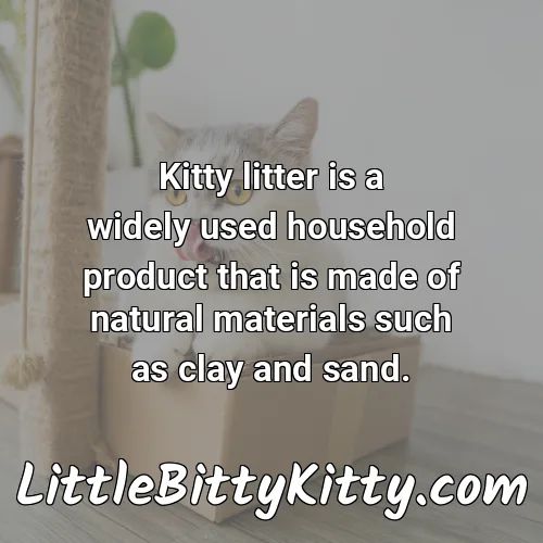 Kitty litter is a widely used household product that is made of natural materials such as clay and sand.