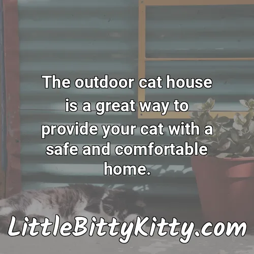 The outdoor cat house is a great way to provide your cat with a safe and comfortable home.