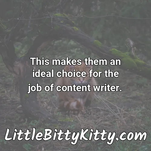 This makes them an ideal choice for the job of content writer.
