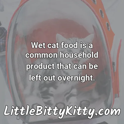 Wet cat food is a common household product that can be left out overnight.