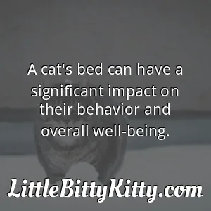 A cat's bed can have a significant impact on their behavior and overall well-being.