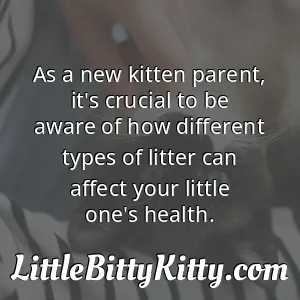 As a new kitten parent, it's crucial to be aware of how different types of litter can affect your little one's health.