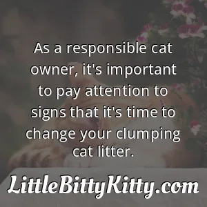 As a responsible cat owner, it's important to pay attention to signs that it's time to change your clumping cat litter.
