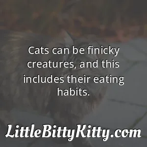 Cats can be finicky creatures, and this includes their eating habits.