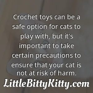 Crochet toys can be a safe option for cats to play with, but it's important to take certain precautions to ensure that your cat is not at risk of harm.