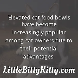 Elevated cat food bowls have become increasingly popular among cat owners due to their potential advantages.