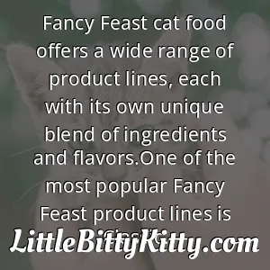 Fancy Feast cat food offers a wide range of product lines, each with its own unique blend of ingredients and flavors.One of the most popular Fancy Feast product lines is Classic.