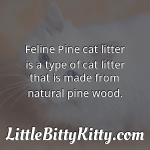 Feline Pine cat litter is a type of cat litter that is made from natural pine wood.
