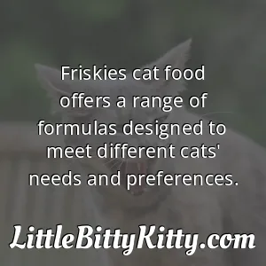Friskies cat food offers a range of formulas designed to meet different cats' needs and preferences.