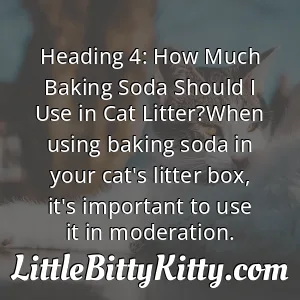 Heading 4: How Much Baking Soda Should I Use in Cat Litter?When using baking soda in your cat's litter box, it's important to use it in moderation.