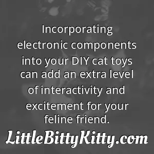Incorporating electronic components into your DIY cat toys can add an extra level of interactivity and excitement for your feline friend.