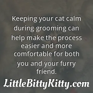 Keeping your cat calm during grooming can help make the process easier and more comfortable for both you and your furry friend.