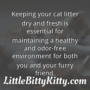 Keeping your cat litter dry and fresh is essential for maintaining a healthy and odor-free environment for both you and your furry friend.