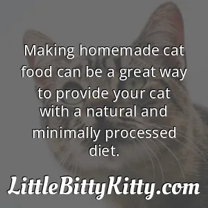 Making homemade cat food can be a great way to provide your cat with a natural and minimally processed diet.