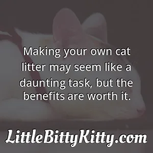 Making your own cat litter may seem like a daunting task, but the benefits are worth it.