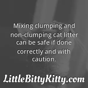 Mixing clumping and non-clumping cat litter can be safe if done correctly and with caution.