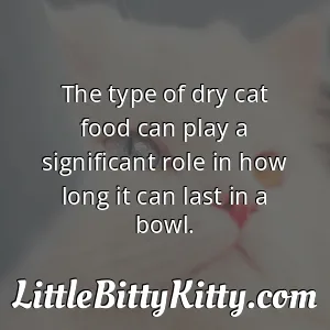 The type of dry cat food can play a significant role in how long it can last in a bowl.
