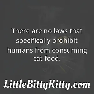 There are no laws that specifically prohibit humans from consuming cat food.