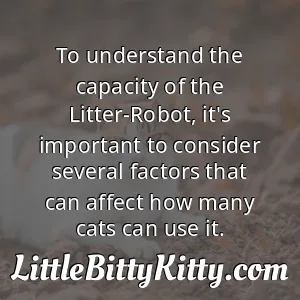 To understand the capacity of the Litter-Robot, it's important to consider several factors that can affect how many cats can use it.