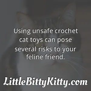 Using unsafe crochet cat toys can pose several risks to your feline friend.