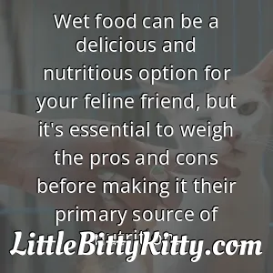 Wet food can be a delicious and nutritious option for your feline friend, but it's essential to weigh the pros and cons before making it their primary source of nutrition.