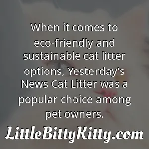When it comes to eco-friendly and sustainable cat litter options, Yesterday's News Cat Litter was a popular choice among pet owners.