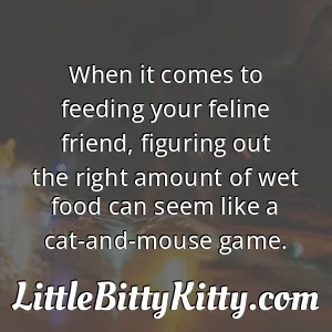 When it comes to feeding your feline friend, figuring out the right amount of wet food can seem like a cat-and-mouse game.