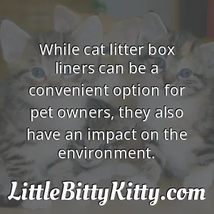 While cat litter box liners can be a convenient option for pet owners, they also have an impact on the environment.