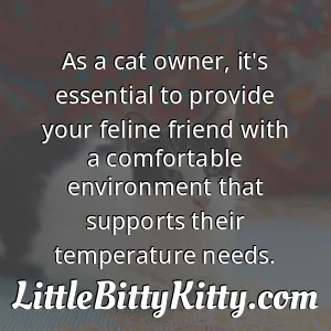 As a cat owner, it's essential to provide your feline friend with a comfortable environment that supports their temperature needs.