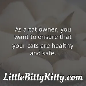 As a cat owner, you want to ensure that your cats are healthy and safe.