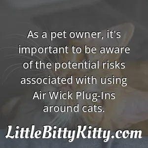 As a pet owner, it's important to be aware of the potential risks associated with using Air Wick Plug-Ins around cats.