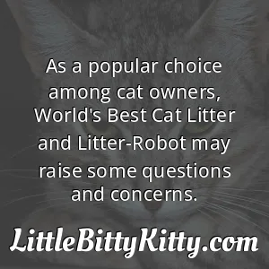 As a popular choice among cat owners, World's Best Cat Litter and Litter-Robot may raise some questions and concerns.