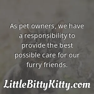 As pet owners, we have a responsibility to provide the best possible care for our furry friends.