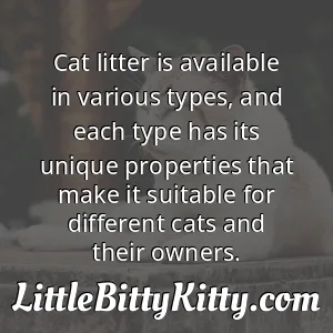 Cat litter is available in various types, and each type has its unique properties that make it suitable for different cats and their owners.