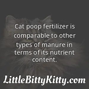 Cat poop fertilizer is comparable to other types of manure in terms of its nutrient content.