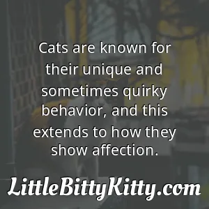Cats are known for their unique and sometimes quirky behavior, and this extends to how they show affection.