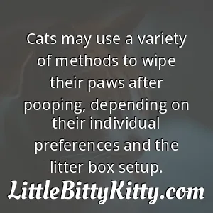 Cats may use a variety of methods to wipe their paws after pooping, depending on their individual preferences and the litter box setup.