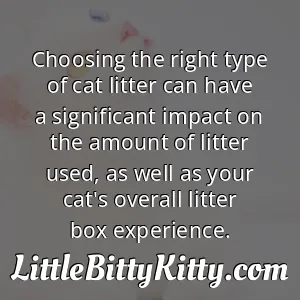 Choosing the right type of cat litter can have a significant impact on the amount of litter used, as well as your cat's overall litter box experience.