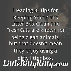 Heading 8: Tips for Keeping Your Cat's Litter Box Clean and FreshCats are known for being clean animals, but that doesn't mean they enjoy using a dirty litter box.