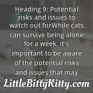 Heading 9: Potential risks and issues to watch out forWhile cats can survive being alone for a week, it's important to be aware of the potential risks and issues that may arise.