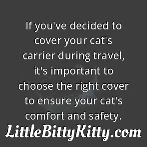 If you've decided to cover your cat's carrier during travel, it's important to choose the right cover to ensure your cat's comfort and safety.