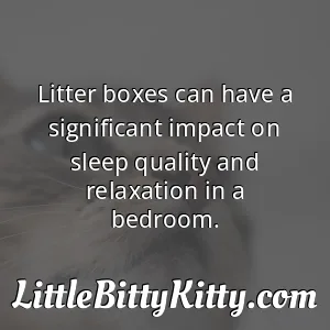 Litter boxes can have a significant impact on sleep quality and relaxation in a bedroom.