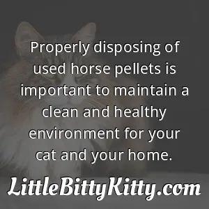Properly disposing of used horse pellets is important to maintain a clean and healthy environment for your cat and your home.