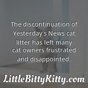 The discontinuation of Yesterday's News cat litter has left many cat owners frustrated and disappointed.