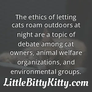 The ethics of letting cats roam outdoors at night are a topic of debate among cat owners, animal welfare organizations, and environmental groups.