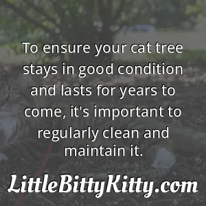 To ensure your cat tree stays in good condition and lasts for years to come, it's important to regularly clean and maintain it.