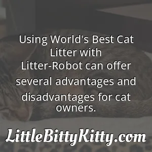 Using World's Best Cat Litter with Litter-Robot can offer several advantages and disadvantages for cat owners.