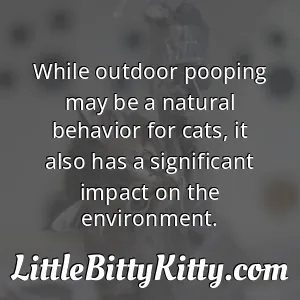 While outdoor pooping may be a natural behavior for cats, it also has a significant impact on the environment.