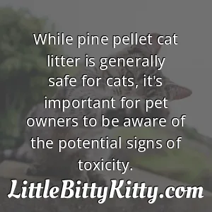 While pine pellet cat litter is generally safe for cats, it's important for pet owners to be aware of the potential signs of toxicity.