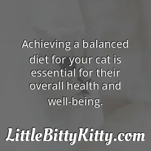 Achieving a balanced diet for your cat is essential for their overall health and well-being.
